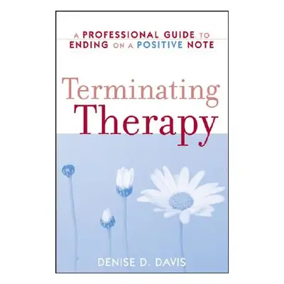 "Terminating Therapy: A Professional Guide to Ending on a Positive Note" - "" ("Davis Denise D."