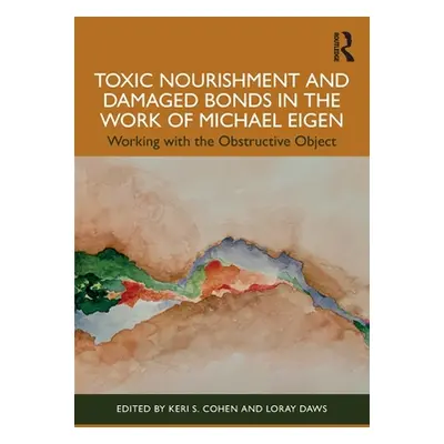 "Toxic Nourishment and Damaged Bonds in the Work of Michael Eigen: Working with the Obstructive 