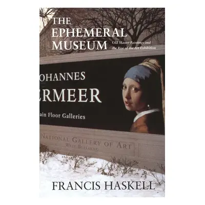 "The Ephemeral Museum: Old Master Paintings and the Rise of the Art Exhibition" - "" ("Haskell F