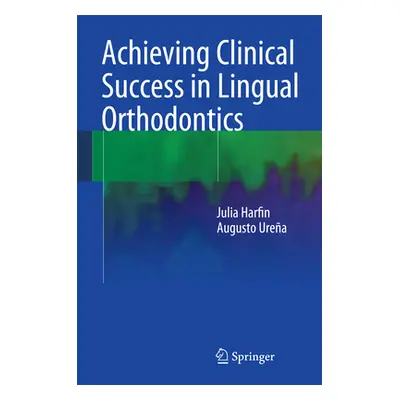 "Achieving Clinical Success in Lingual Orthodontics" - "" ("Harfin Julia")