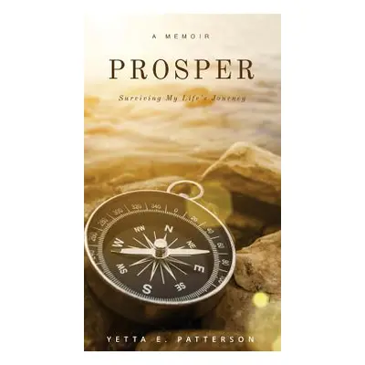 "PROSPER, Surviving My Life's Journey" - "" ("Patterson Yetta E.")