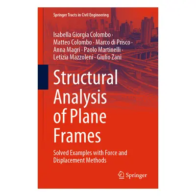 "Structural Analysis of Plane Frames: Solved Examples with Force and Displacement Methods" - "" 