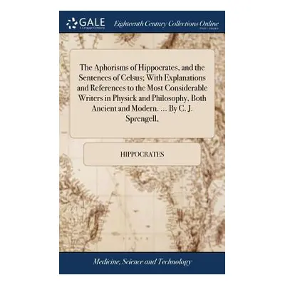 "The Aphorisms of Hippocrates, and the Sentences of Celsus; With Explanations and References to 