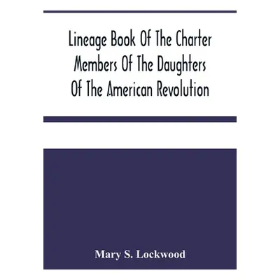 "Lineage Book Of The Charter Members Of The Daughters Of The American Revolution" - "" ("S. Lock