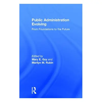 "Public Administration Evolving: From Foundations to the Future" - "" ("Guy Mary E.")