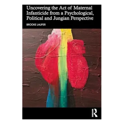 "Uncovering the Act of Maternal Infanticide from a Psychological, Political, and Jungian Perspec