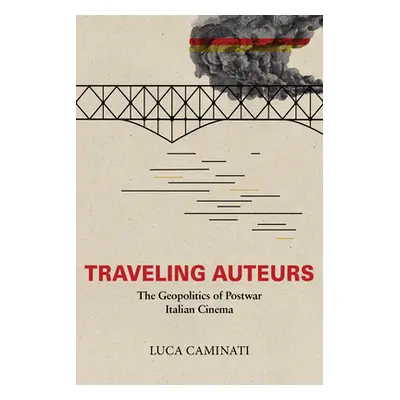 "Traveling Auteurs: The Geopolitics of Postwar Italian Cinema" - "" ("Caminati Luca")