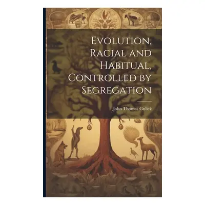 "Evolution, Racial and Habitual, Controlled by Segregation" - "" ("Gulick John Thomas")