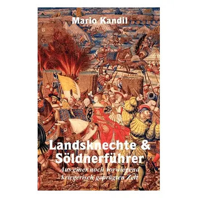 "Landsknechte und Sldnerfhrer: Aus einer noch vorwiegend kriegerisch geprgten Zeit" - "" ("Kandi