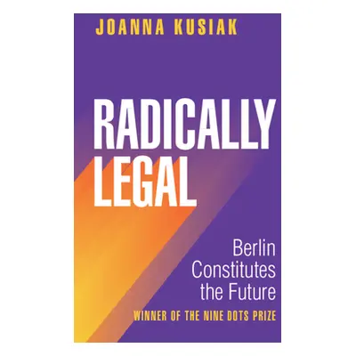 "Radically Legal: Berlin Constitutes the Future" - "" ("Kusiak Joanna")