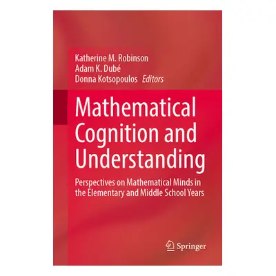 "Mathematical Cognition and Understanding: Perspectives on Mathematical Minds in the Elementary 