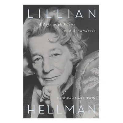 "Lillian Hellman: A Life with Foxes and Scoundrels" - "" ("Martinson Deborah")