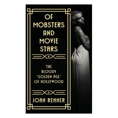 "Of Mobsters and Movie Stars: The Bloody Golden Age" of Hollywood"" - "" ("Renner Joan")