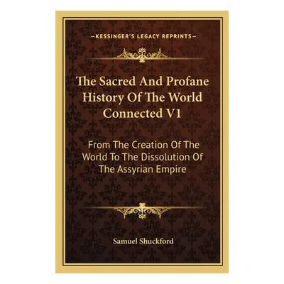 "The Sacred And Profane History Of The World Connected V1: From The Creation Of The World To The