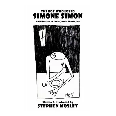 "The Boy Who Loved Simone Simon: A Collection of Serio-Comic Phantasies" - "" ("Mosley Stephen")