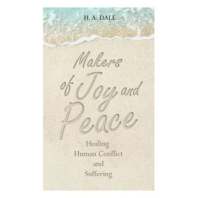 "Makers of Joy and Peace: Healing Human Conflict and Suffering" - "" ("Dale H. A.")