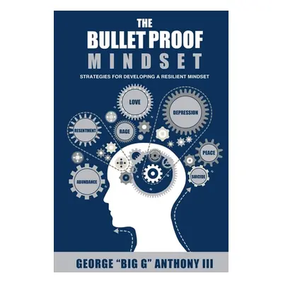 "The Bulletproof Mindset" - "" ("Anthony George Big G. III")