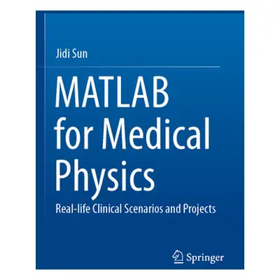 "MATLAB for Medical Physics: Real-Life Clinical Scenarios and Projects" - "" ("Sun Jidi")