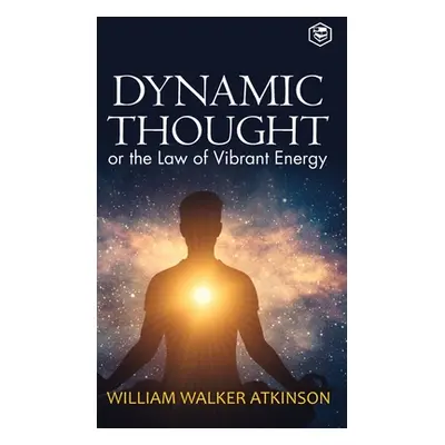 Dynamic Thought: Or, The Law of Vibrant Energy (Deluxe Hardbound Edition) (Atkinson William Walk