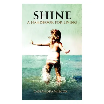 "Shine, a Handbook for Living" - "" ("Wilcox Cassandra")