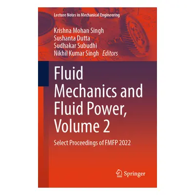 "Fluid Mechanics and Fluid Power, Volume 2: Select Proceedings of Fmfp 2022" - "" ("Singh Krishn