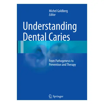 "Understanding Dental Caries: From Pathogenesis to Prevention and Therapy" - "" ("Goldberg Miche