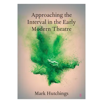 "Approaching the Interval in the Early Modern Theatre" - "" ("Hutchings Mark")