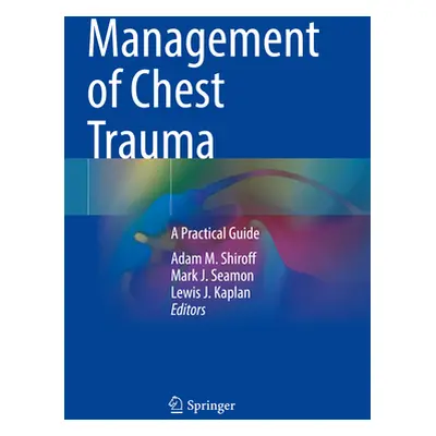 "Management of Chest Trauma: A Practical Guide" - "" ("Shiroff Adam M.")