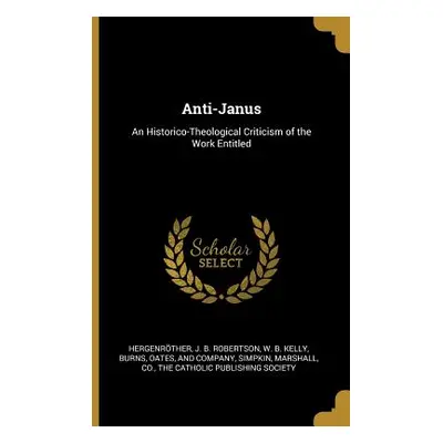 "Anti-Janus: An Historico-Theological Criticism of the Work Entitled" - "" ("Hergenrther")