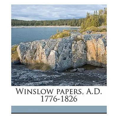 "Winslow papers, A.D. 1776-1826 Volume pt.1" - "" ("Raymond W. O. 1853-1923 Ed")