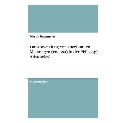 "Die Anwendung von anerkannten Meinungen (endoxa) in der Philosophie Aristoteles'" - "" ("Hageme