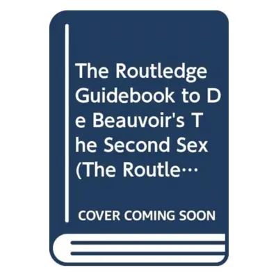 "Routledge Guidebook to de Beauvoir's the Second Sex" - "" ("Bauer Nancy")