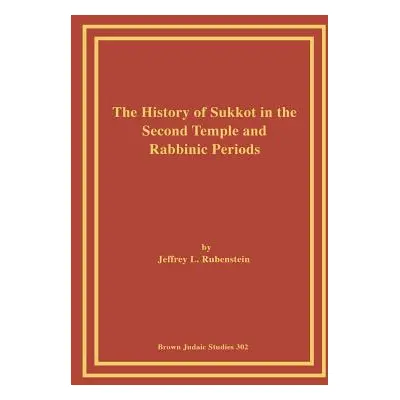 "The History of Sukkot in the Second Temple and Rabbinic Periods" - "" ("Rubenstein Jeffrey L.")