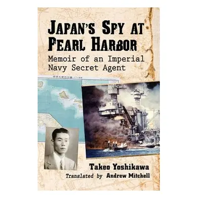 "Japan's Spy at Pearl Harbor: Memoir of an Imperial Navy Secret Agent" - "" ("Yoshikawa Takeo")