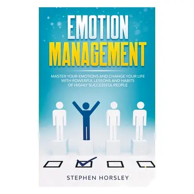 "Emotion Management: Master your Emotions and Change your Life with Powerful Lessons and Habits 