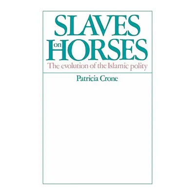 "Slaves on Horses: The Evolution of the Islamic Polity" - "" ("Crone Patricia")