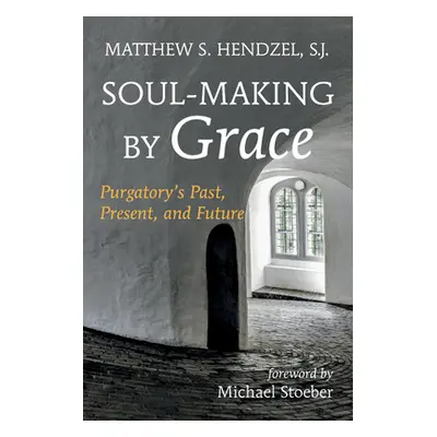 "Soul-Making by Grace" - "" ("Hendzel Matthew S. Sj")