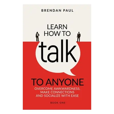 "Learn How To Talk To Anyone: Avoid Awkwardness, Make Connections and Socialize With Ease" - "" 