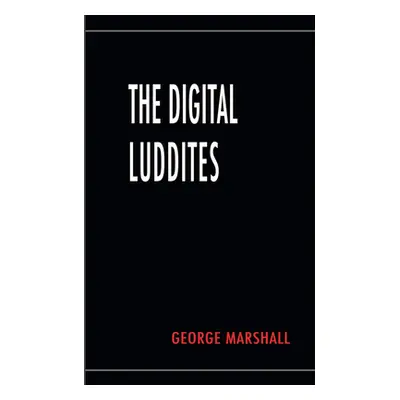 "The Digital Luddites" - "" ("Marshall George")