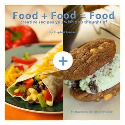 "Food + Food = Food: Creative Recipes You Wish You Thought Of" - "" ("Leonard Stephen")