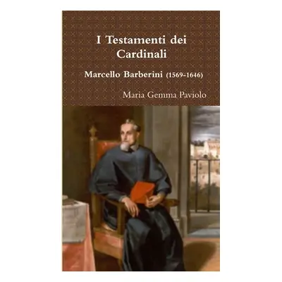 "I Testamenti dei Cardinali - Marcello Barberini (1569-1646)" - "" ("Paviolo Maria Gemma")