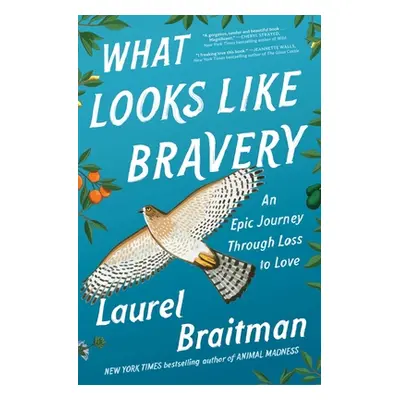 "What Looks Like Bravery: An Epic Journey Through Loss to Love" - "" ("Braitman Laurel")