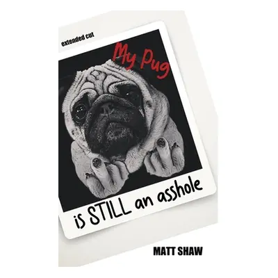 "My Pug is STILL an asshole" - "" ("Shaw Matt")