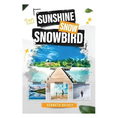 "Sunshine Snow Snowbird: A Trinidadian's Journey to Canada and Florida" - "" ("Bainey Kenneth")