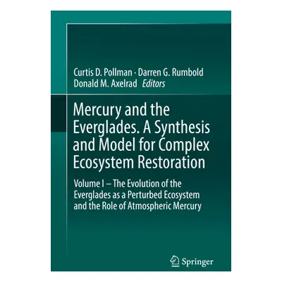 "Mercury and the Everglades. a Synthesis and Model for Complex Ecosystem Restoration: Volume I -