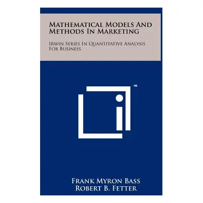 "Mathematical Models And Methods In Marketing: Irwin Series In Quantitative Analysis For Busines