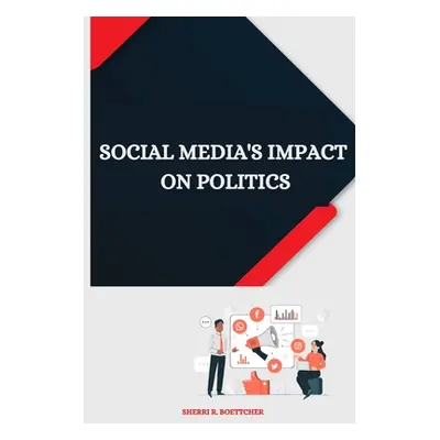 "Social Media's Impact on Politics" - "" ("R. Boettcher Sherri")