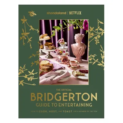 Official Bridgerton Guide to Entertaining: How to Cook, Host, and Toast Like a Member of the Ton