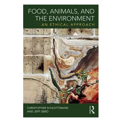 "Food, Animals, and the Environment: An Ethical Approach" - "" ("Schlottmann Christopher")