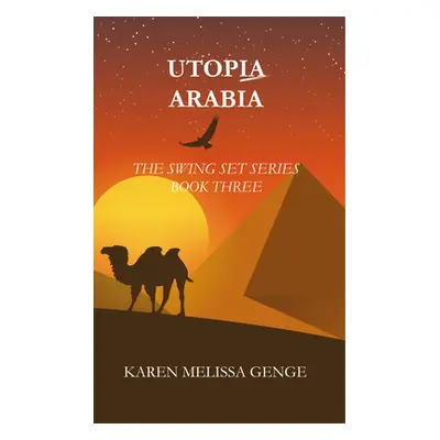 "Utopia Arabia: The Swing Set Series Book Three" - "" ("Genge Karen Melissa")